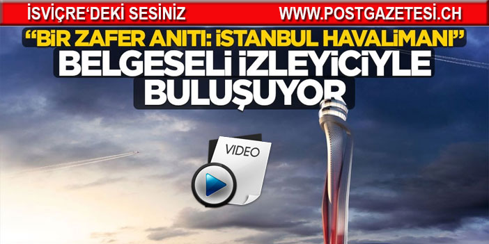 'Bir Zafer Anıtı: İstanbul Havalimanı' belgeseli izleyiciyle buluşuyor