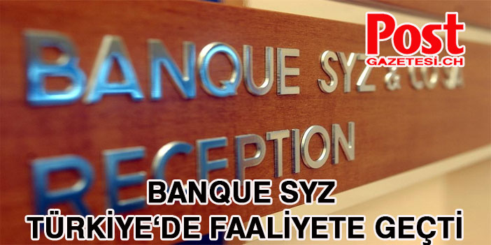 İsviçreli Banque Syz Türkiye’de faaliyete geçti