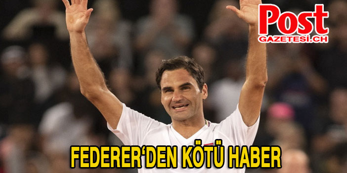 Federer’den üzücü haber