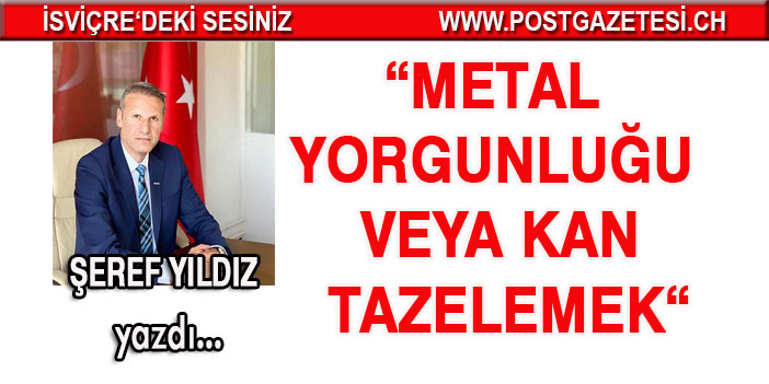 Metal yorgunluğu veya kan tazelemek