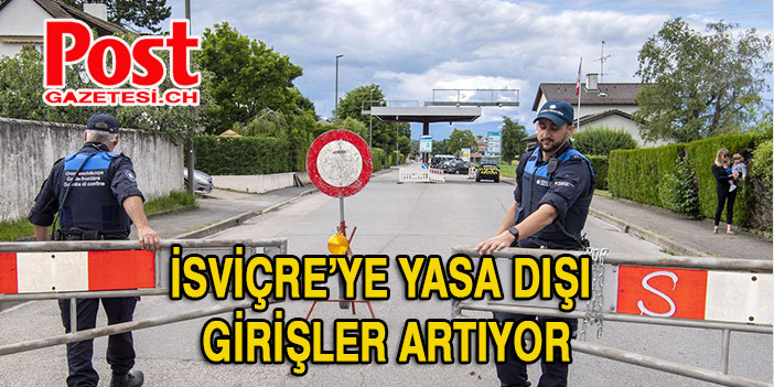 İsviçre’ye yasa dışı girişler artıyor