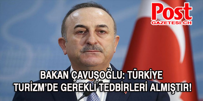 Bakan Çavuşoğlu: Türkiye Turizm’de gerekli tedbirleri almıştır!