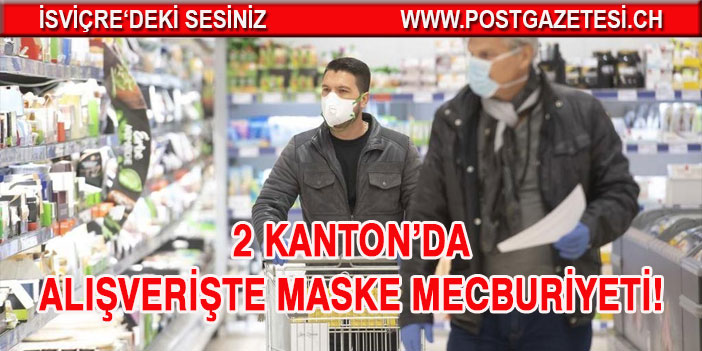 2 Kanton Alışverişte Maske takma mecburiyeti getirdi