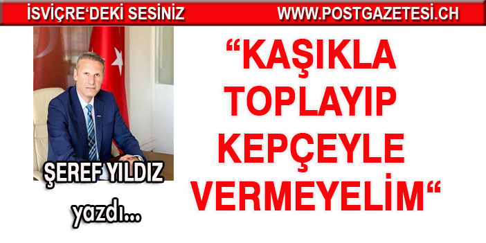 Kaşıkla toplayıp kepçeyle vermeyelim