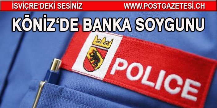 KÖNİZ'DE (BERN) BANKA SOYGUNU