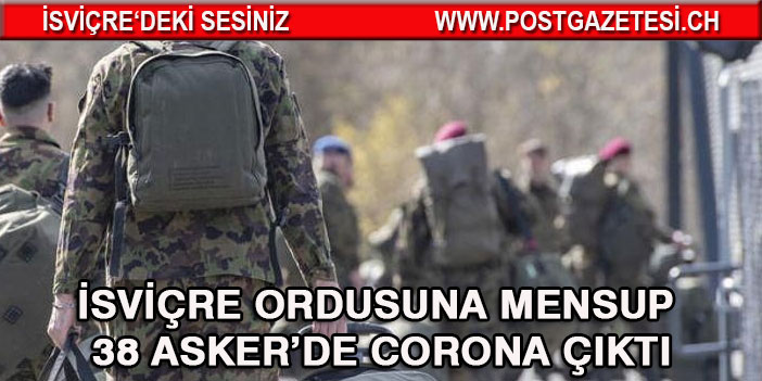 İSVİÇRE ORDUSUNA MENSUP 38 ASKER’DE CORONA ÇIKTI