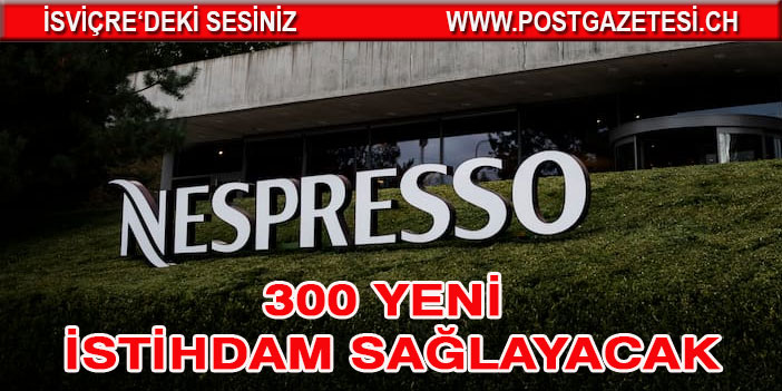 Nespresso'dan İsviçre’de 160 milyon franklık yatırım