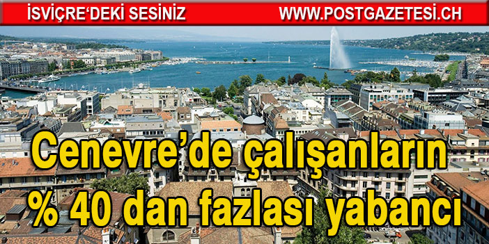 Cenevre’de çalışanların % 40 dan fazlası yabancı