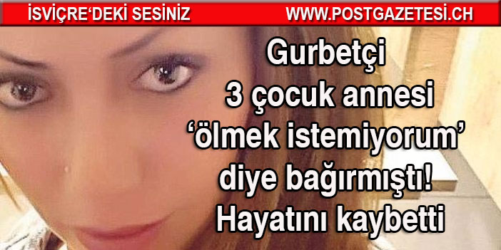 Yozgatlı gurbetçi 3 çocuk annesi ‘ölmek istemiyorum’ diye bağırmıştı! Hayatını kaybetti