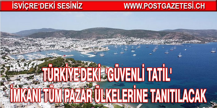 Türkiye'deki 'güvenli tatil' imkanı tüm pazar ülkelerine tanıtılacak