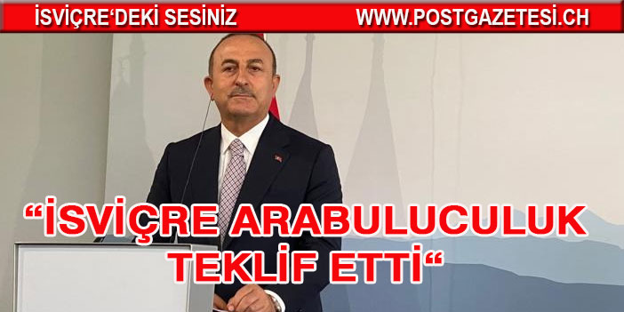 İsviçre arabuluculuk teklif etti