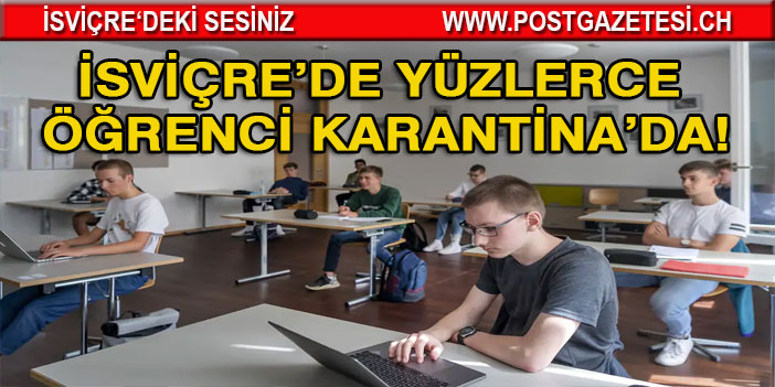 İSVİÇRE’DE YÜZLERCE ÖĞRENCİ KARANTİNA’DA!