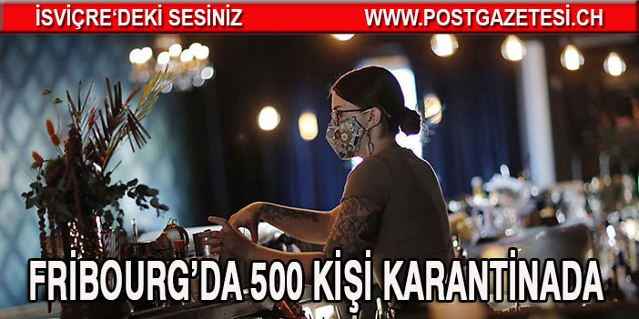 Fribourg’da 500 kişi karantinaya alındı