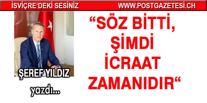 Söz bitti, şimdi icraat zamanıdır