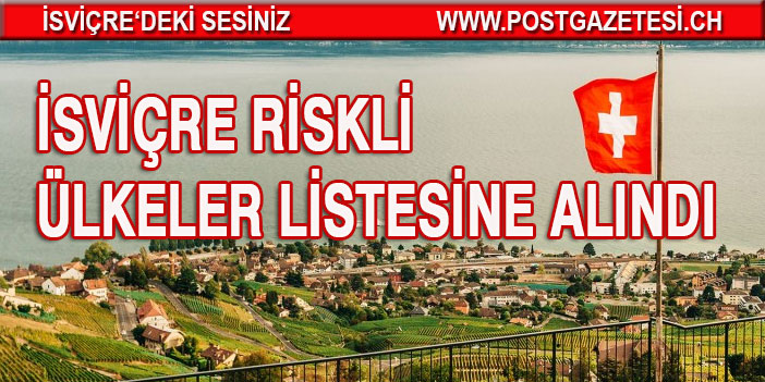 İSVİÇRE RİSK LİSTESİNE ALINDI