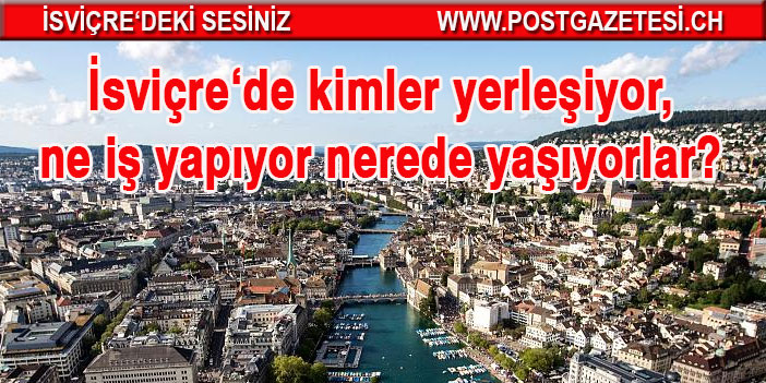 İsviçre‘de kimler yerleşiyor,ne iş yapıyor nerede yaşıyorlar?