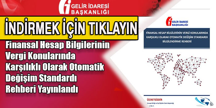 FİNANSAL HESAP BİLGİLERİNİN VERGİ KONULARINDA KARŞILIKLI OLARAK OTOMATİK DEĞİŞİM STANDARDI BİLGİLENDİRME REHBERİ'ni indirmek için tıklayınız...