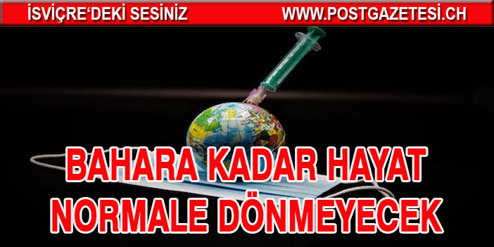 Koronavirüs aşısı bulunsa bile gelecek bahara kadar hayat normale dönmeyecek