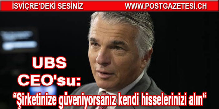 UBS CEO'su: Şirketinize güveniyorsanız kendi hisselerinizi alın