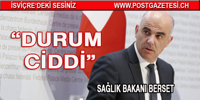 SAĞLIK BAKANI BERSET:“DURUM CİDDİ”