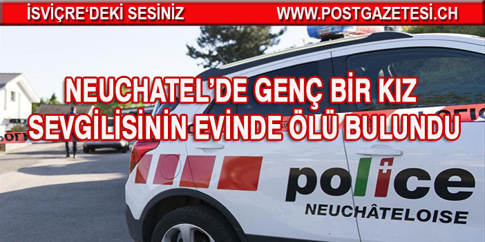 Neuchatel’de genç bir kız sevgilisinin evinde ölü bulundu