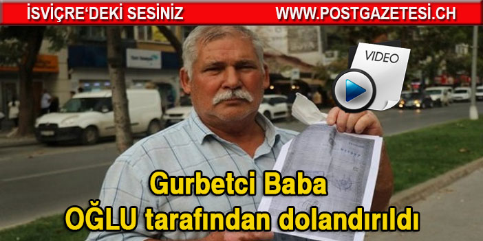 Gurbetci Baba oğlu tarafından dolandırılarak 41 yıllık birikimi elinden alındı