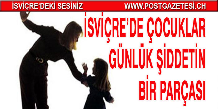 İSVİÇRE’DE ÇOCUKLAR GÜNLÜK ŞİDDETİN BİR PARÇASI