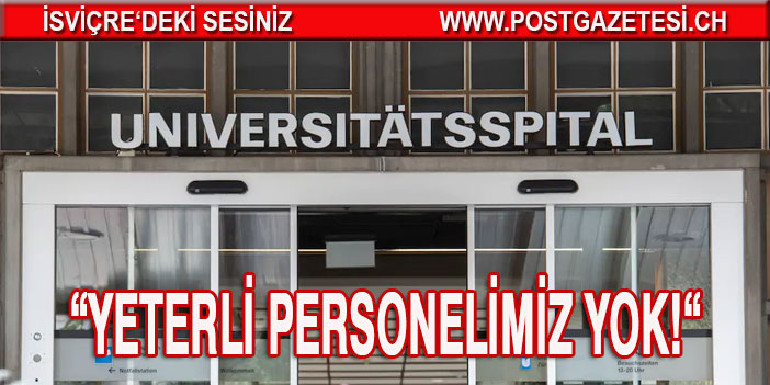 ZÜRİH ÜNİVERSİTE HASTANESİNDE SORUN PERSONEL YETERSİZLİĞİ