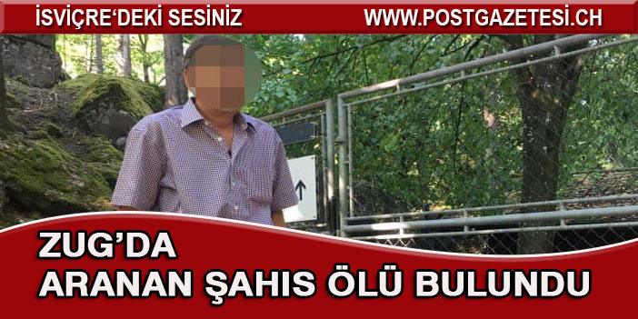 ZUG’DA ARANAN ŞAHIS ÖLÜ BULUNDU