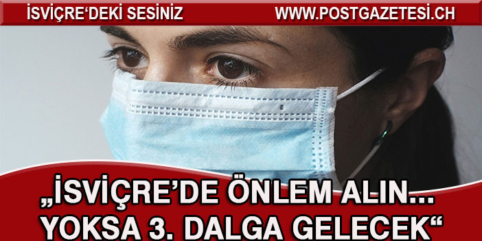 “İSVİÇRE ŞİMDİ HEMEN DAVRANMAZ İSE 3. DALGA GELİR”