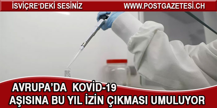 Avrupa’da Kovid-19 aşısına bu yıl izin çıkması umuluyor