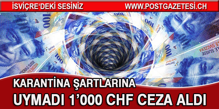 KARANTİNA ŞARTLARINA UYMADI 1’000 CHF CEZA ALDI