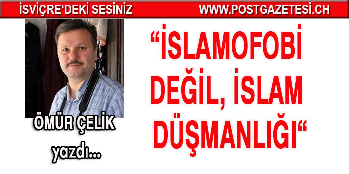 İslamofobi değil, İslam düşmanlığı