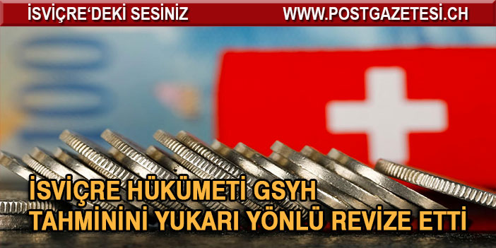 İsviçre hükümeti GSYH tahminini yukarı yönlü revize etti