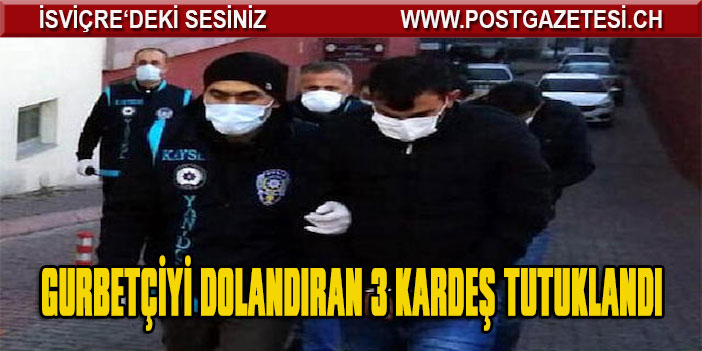 Kayseri'de gurbetçiyi dolandıran 3 kardeş tutuklandı