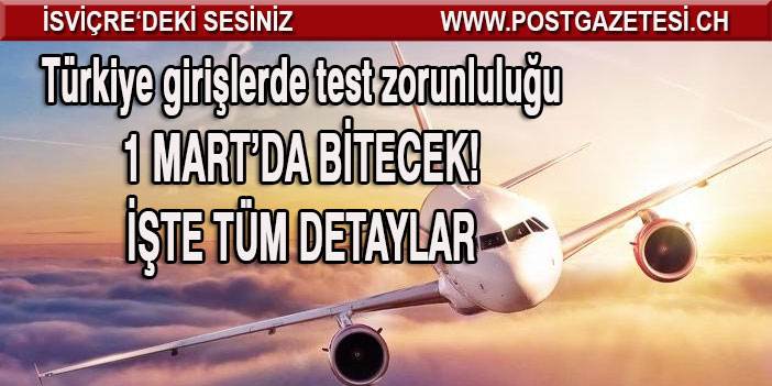 Türkiye girişlerde test zorunluluğu 1 Mart’da bitecek! İşte tüm detaylar