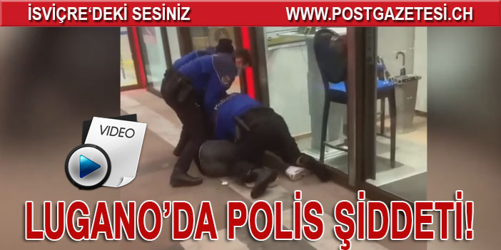 LUGANO’DA POLİS ŞİDDETİ Mİ?