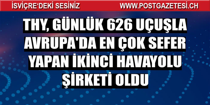 THY günlük 626 uçuşla Avrupa'da en çok sefer yapan ikinci havayolu şirketi