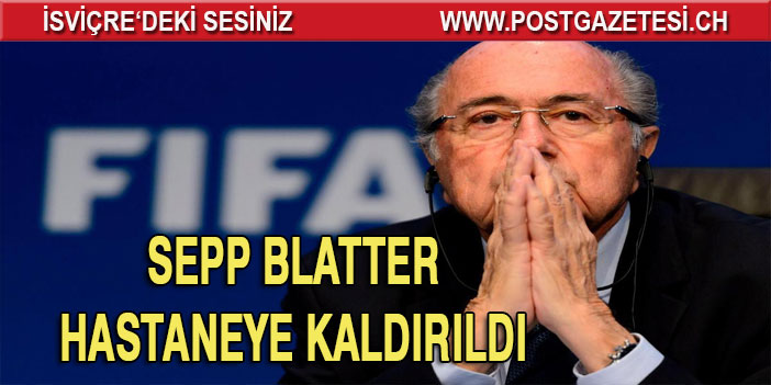 Blatter hastaneye kaldırıldı