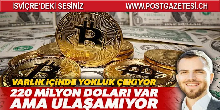 220 milyon doları var ama ulaşamıyor