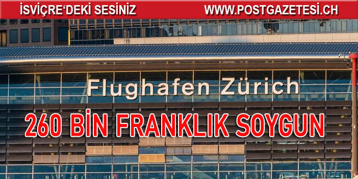 ZÜRİH HAVALİMANINDA 260 BİN FRANKLIK SOYGUN