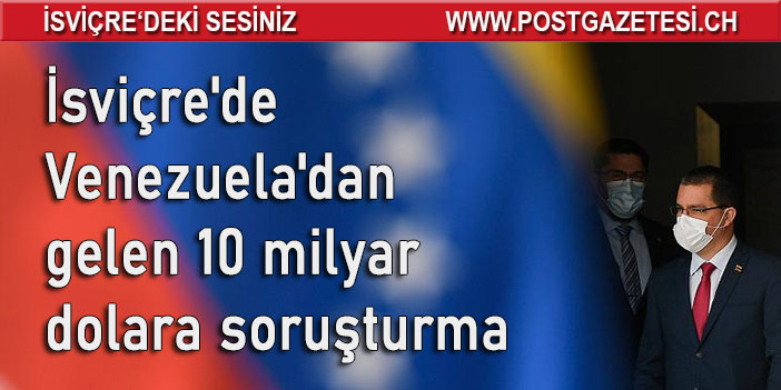 İsviçre'de Venezuela'dan gelen 10 milyar dolara soruşturma