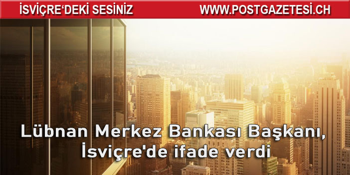 Lübnan Merkez Bankası Başkanı, İsviçre'de hakkında açılan soruşturma kapsamında ifade verdi