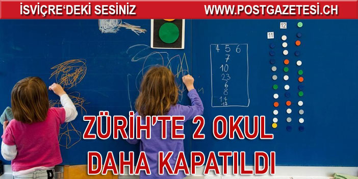 ZÜRİH’TE 2 OKUL DAHA KAPATILDI