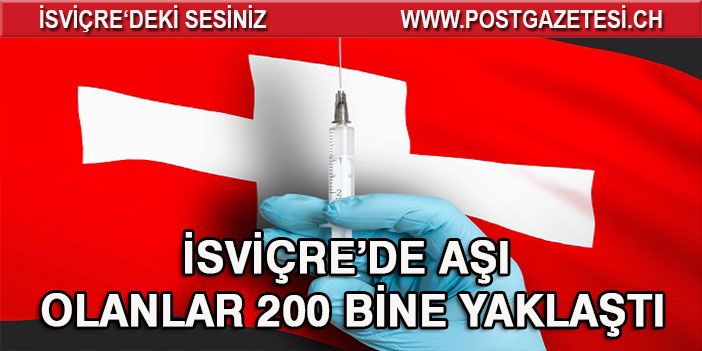 İSVİÇRE’DE AŞI OLANLAR 200 BİNE YAKLAŞTI