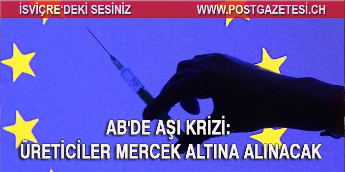 AB'de aşı krizi: Üreticiler mercek altına alınacak