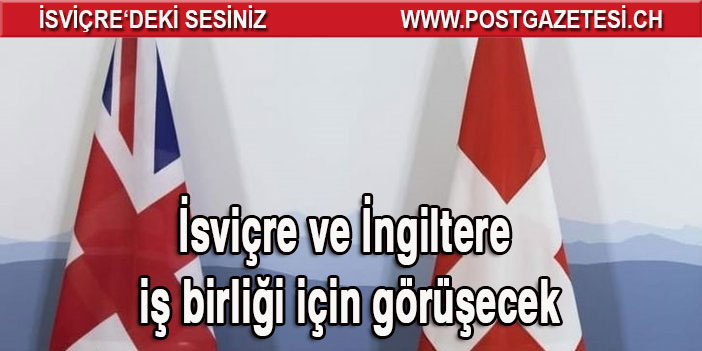 İngiltere ve İsviçre iş birliği için görüşecek