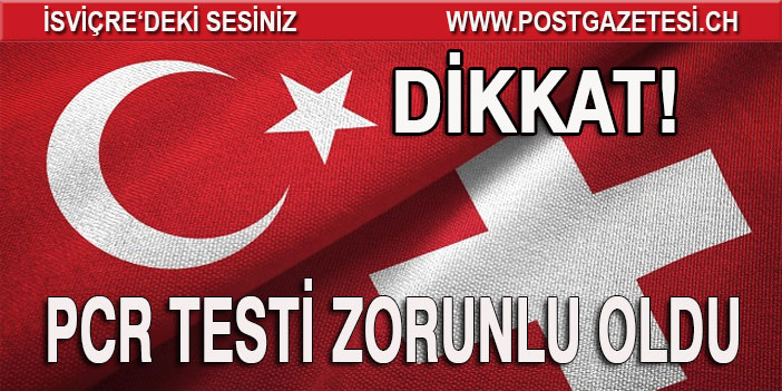 TÜRKİYE’DEN İSVİÇRE’YE SEYAHAT'TE PCR TESTİ ZORUNLU OLDU