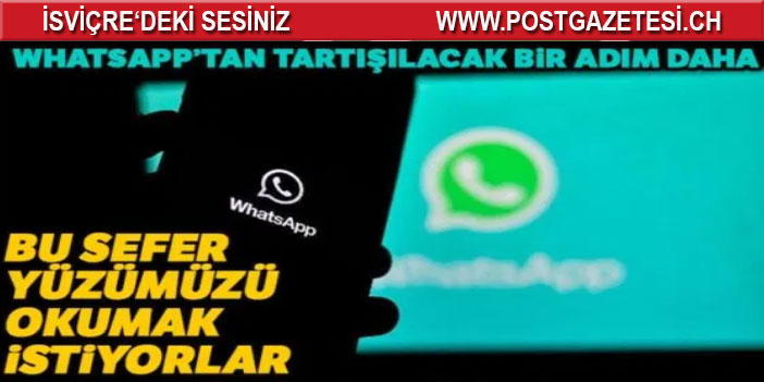 WhatsApp’tan tartışılacak bir adım daha: Bu sefer yüzümüzü okumak istiyorlar