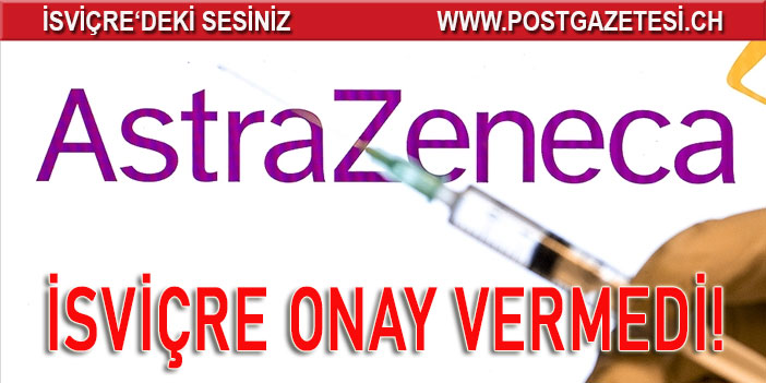 İsviçre 'yetersiz veri' gerekçesiyle AstraZeneca'nın Kovid-19 aşısına onay vermedi